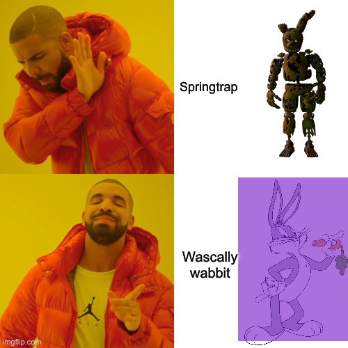 real | Springtrap; Wascally wabbit | image tagged in memes,drake hotline bling | made w/ Imgflip meme maker
