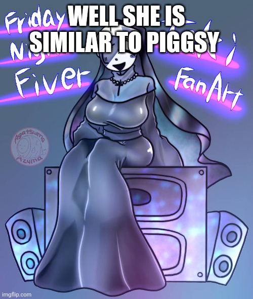 WELL SHE IS SIMILAR TO PIGGSY | made w/ Imgflip meme maker