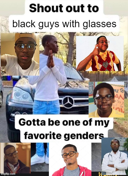 gotta be one of my favorite genders | black guys with glasses | image tagged in gotta be one of my favorite genders | made w/ Imgflip meme maker