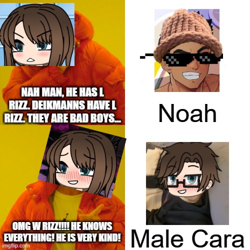 Deikmanns have L rizz while my male OCs (including Male Cara) HAVE W RIZZ! | NAH MAN, HE HAS L RIZZ. DEIKMANNS HAVE L RIZZ. THEY ARE BAD BOYS... Noah; OMG W RIZZ!!!! HE KNOWS EVERYTHING! HE IS VERY KIND! Male Cara | image tagged in memes,pop up school 2,pus2,x is for x,male cara,deikmann | made w/ Imgflip meme maker