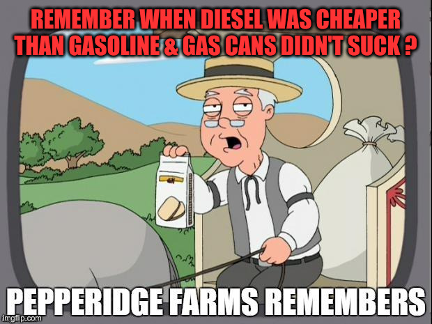 PEPPERIDGE FARMS REMEMBERS | REMEMBER WHEN DIESEL WAS CHEAPER THAN GASOLINE & GAS CANS DIDN'T SUCK ? | image tagged in pepperidge farms remembers | made w/ Imgflip meme maker