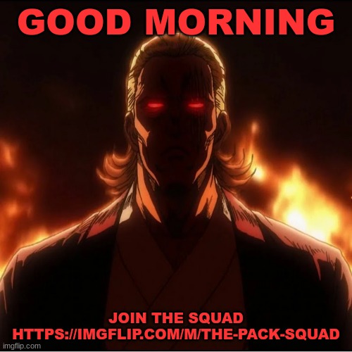 Good morning | GOOD MORNING; JOIN THE SQUAD
HTTPS://IMGFLIP.COM/M/THE-PACK-SQUAD | image tagged in tps | made w/ Imgflip meme maker