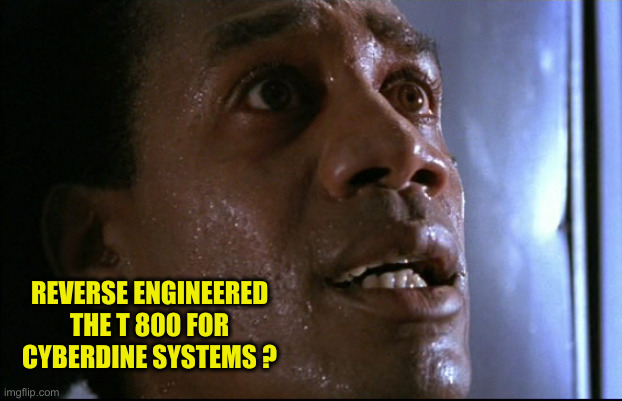 Cyberdine | REVERSE ENGINEERED THE T 800 FOR CYBERDINE SYSTEMS ? | image tagged in cyberdine | made w/ Imgflip meme maker