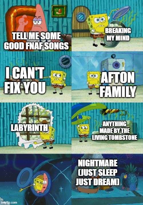 Of course there's plenty of great fnaf songs but I put my favourites here | BREAKING MY MIND; TELL ME SOME GOOD FNAF SONGS; I CAN'T FIX YOU; AFTON FAMILY; LABYRINTH; ANYTHING MADE BY THE LIVING TOMBSTONE; NIGHTMARE (JUST SLEEP JUST DREAM) | image tagged in spongebob diapers meme,memes,fnaf,songs | made w/ Imgflip meme maker