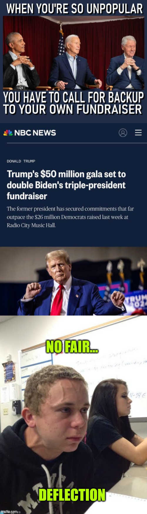 Trump fund raiser double of what dementia Joe pulled in with backup... | NO FAIR... DEFLECTION | image tagged in triggered,trump haters,hate is all they got | made w/ Imgflip meme maker