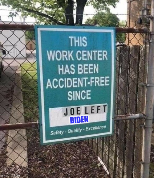 Joe Left | BIDEN | image tagged in work center has been accident-free,funny memes | made w/ Imgflip meme maker