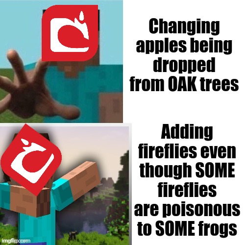 A bit late but... | Changing apples being dropped from OAK trees; Adding fireflies even though SOME fireflies are poisonous to SOME frogs | image tagged in steve hotline bling | made w/ Imgflip meme maker