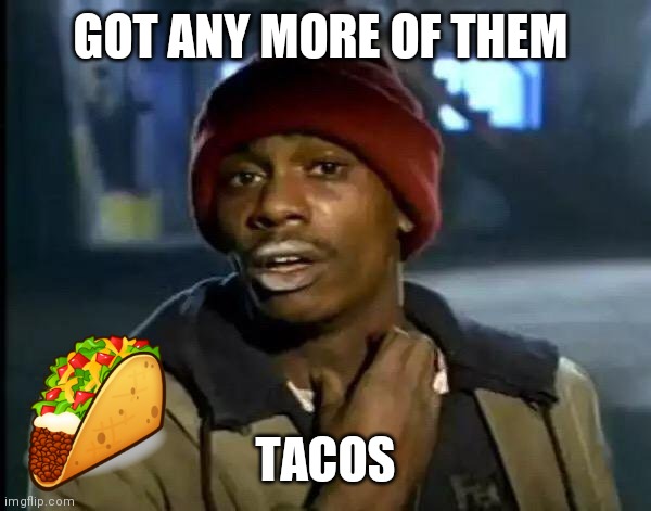 Tacos | GOT ANY MORE OF THEM; TACOS | image tagged in memes,y'all got any more of that,funny memes | made w/ Imgflip meme maker