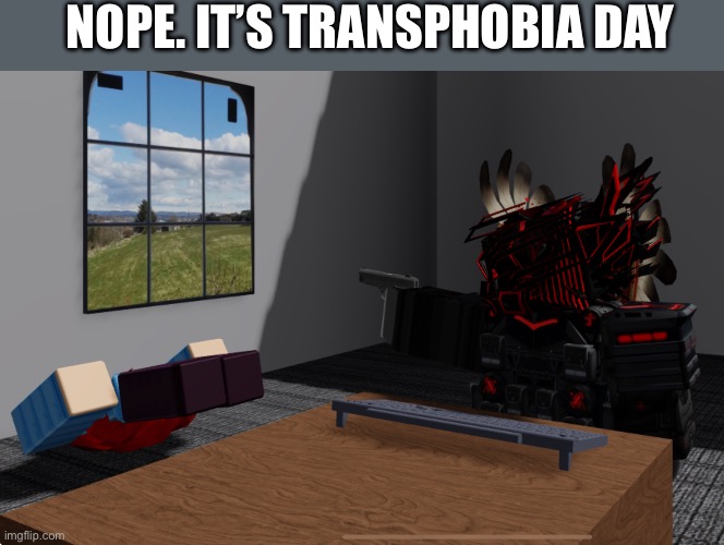 NOPE. IT’S TRANSPHOBIA DAY | made w/ Imgflip meme maker