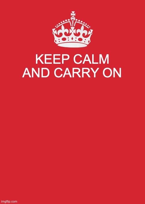 Keep Calm And Carry On Red | KEEP CALM AND CARRY ON | image tagged in memes,keep calm and carry on red | made w/ Imgflip meme maker