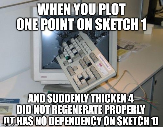 Onshape be like | WHEN YOU PLOT ONE POINT ON SKETCH 1; AND SUDDENLY THICKEN 4 DID NOT REGENERATE PROPERLY (IT HAS NO DEPENDENCY ON SKETCH 1) | image tagged in fnaf rage,computer,but why tho | made w/ Imgflip meme maker
