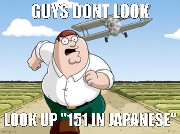 Ok | GUYS DONT LOOK; LOOK UP "151 IN JAPANESE" | made w/ Imgflip meme maker
