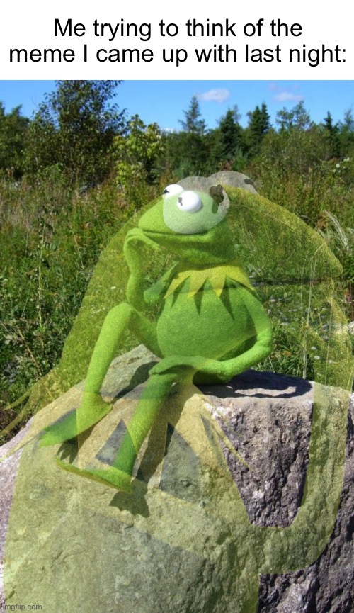 Can’t remember. | Me trying to think of the meme I came up with last night: | image tagged in kermit-thinking,memes | made w/ Imgflip meme maker