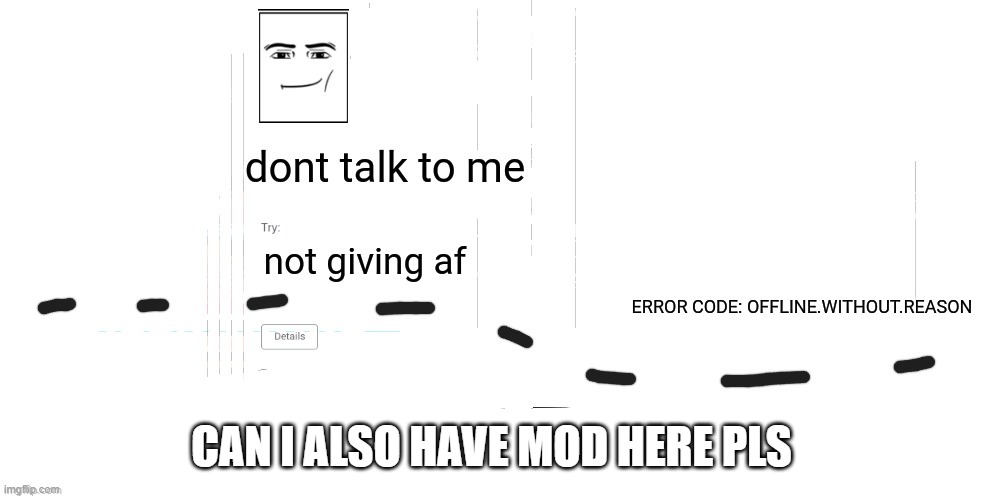 please can i have mod | CAN I ALSO HAVE MOD HERE PLS | image tagged in offline without reason announcement temp | made w/ Imgflip meme maker