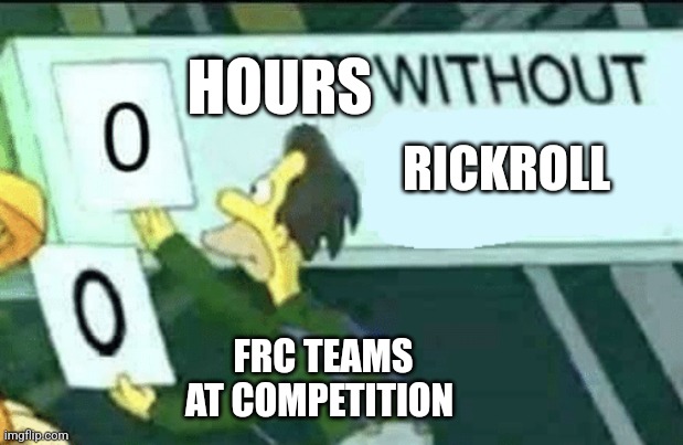 The DJs need to chill | HOURS; RICKROLL; FRC TEAMS AT COMPETITION | image tagged in 0 days without lenny simpsons,robots,competition,chill | made w/ Imgflip meme maker