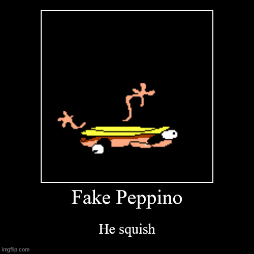 Fake Peppino | He squish | image tagged in funny,demotivationals | made w/ Imgflip demotivational maker