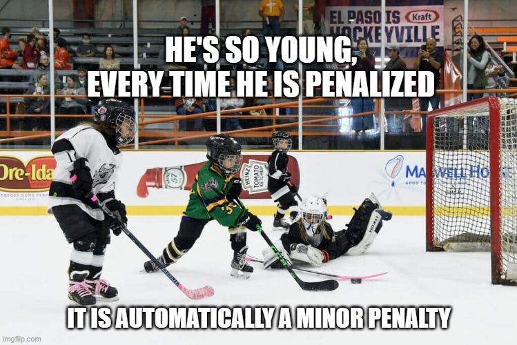memes by Brad young hockey player get minor penaltie | HE'S SO YOUNG, EVERY TIME HE IS PENALIZED; IT IS AUTOMATICALLY A MINOR PENALTY | image tagged in sports,hockey,funny,ice hockey,humor | made w/ Imgflip meme maker