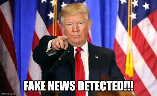 Trump Fake News | FAKE NEWS DETECTED!!! | image tagged in trump fake news | made w/ Imgflip meme maker