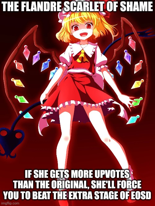 THE FLANDRE SCARLET OF SHAME IF SHE GETS MORE UPVOTES THAN THE ORIGINAL, SHE'LL FORCE YOU TO BEAT THE EXTRA STAGE OF EOSD | made w/ Imgflip meme maker
