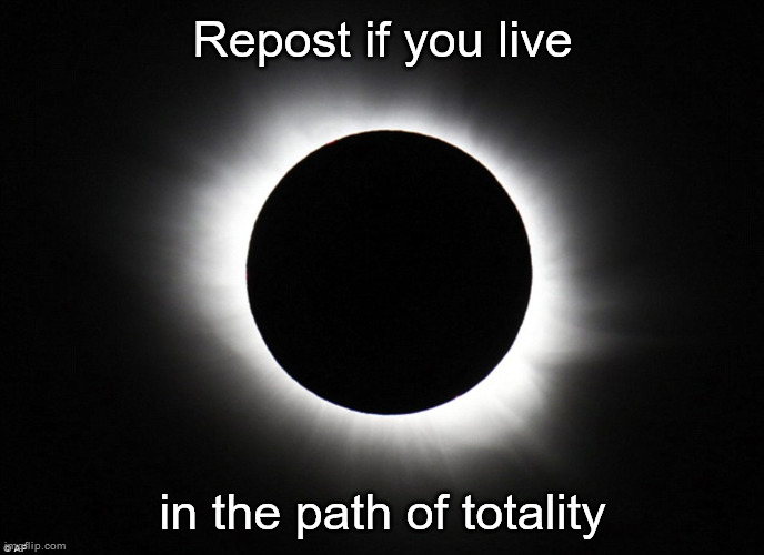 Solar eclipse | Repost if you live; in the path of totality | image tagged in solar eclipse | made w/ Imgflip meme maker