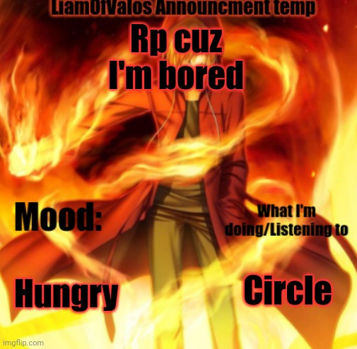 LiamOfValos Announcement Temp | Rp cuz I'm bored; Hungry; Circle | image tagged in liamofvalos announcement temp | made w/ Imgflip meme maker