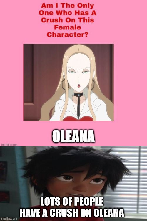 hiro himada loves oleana | LOTS OF PEOPLE HAVE A CRUSH ON OLEANA | image tagged in who loves oleana,big hero 6,pokemon,gaming,pokemon memes,gen alpha | made w/ Imgflip meme maker