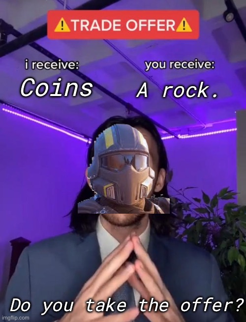 Remember your rock for a later meme | Coins; A rock. Do you take the offer? | image tagged in trade offer | made w/ Imgflip meme maker