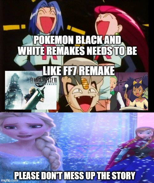 anna and elsa wants pokemon black and white remakes | PLEASE DON'T MESS UP THE STORY | image tagged in pokemon black and white remakes,pokemon,frozen,disney,videogames,nintendo | made w/ Imgflip meme maker