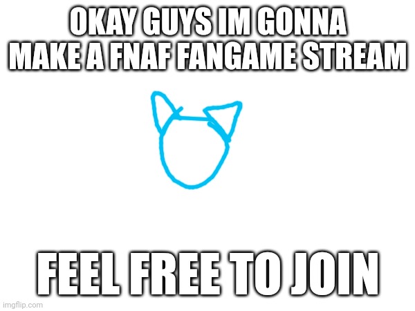 im making fnaf fangame strean | OKAY GUYS IM GONNA MAKE A FNAF FANGAME STREAM; FEEL FREE TO JOIN | image tagged in fnaf,fnaf fangame | made w/ Imgflip meme maker