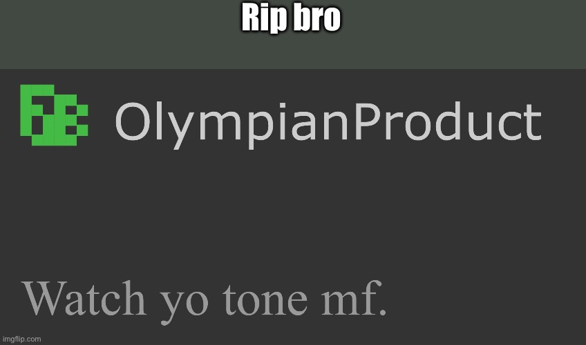 OlympianProduct | Rip bro | image tagged in olympianproduct | made w/ Imgflip meme maker