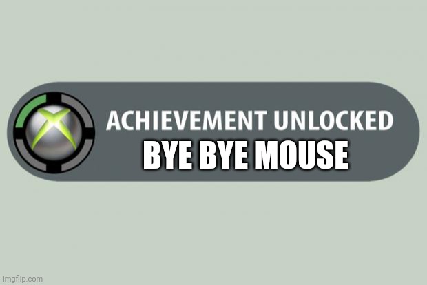 achievement unlocked | BYE BYE MOUSE | image tagged in achievement unlocked | made w/ Imgflip meme maker