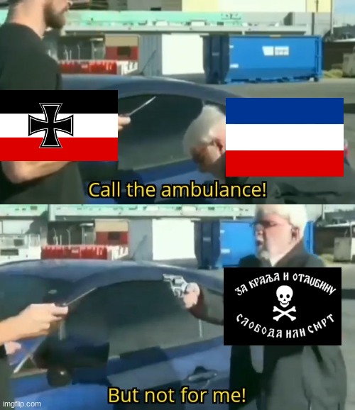 The Chetniks were the most successful resistance movement in WW2 | image tagged in call an ambulance but not for me,ww2,yugoslavia,chetnik,nazi germany | made w/ Imgflip meme maker