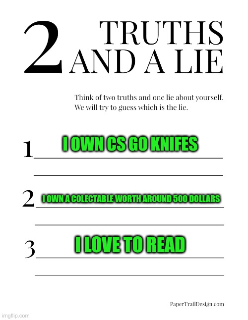 2 Truths and a Lie | I OWN CS GO KNIFES; I OWN A COLECTABLE WORTH AROUND 500 DOLLARS; I LOVE TO READ | image tagged in 2 truths and a lie | made w/ Imgflip meme maker
