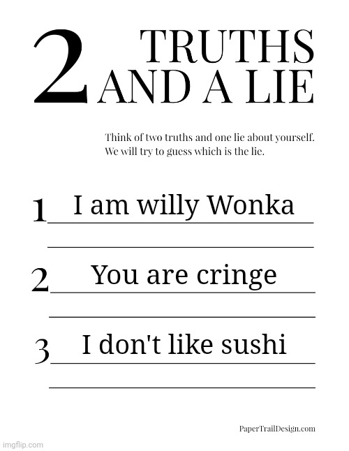 2 Truths and a Lie | I am willy Wonka; You are cringe; I don't like sushi | image tagged in 2 truths and a lie | made w/ Imgflip meme maker