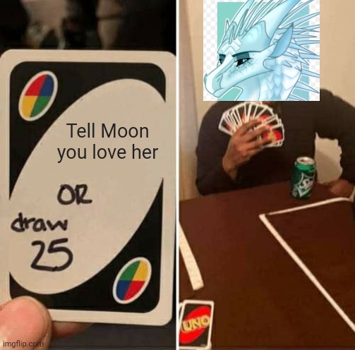 UNO Draw 25 Cards Meme | Tell Moon you love her | image tagged in memes,uno draw 25 cards | made w/ Imgflip meme maker