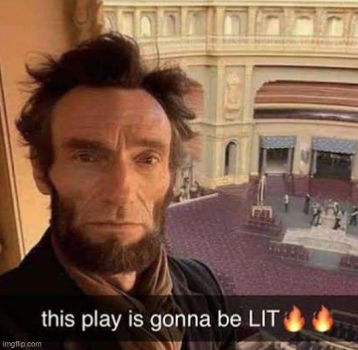 image tagged in memes,funny,dark humor,shitpost,abraham lincoln | made w/ Imgflip meme maker