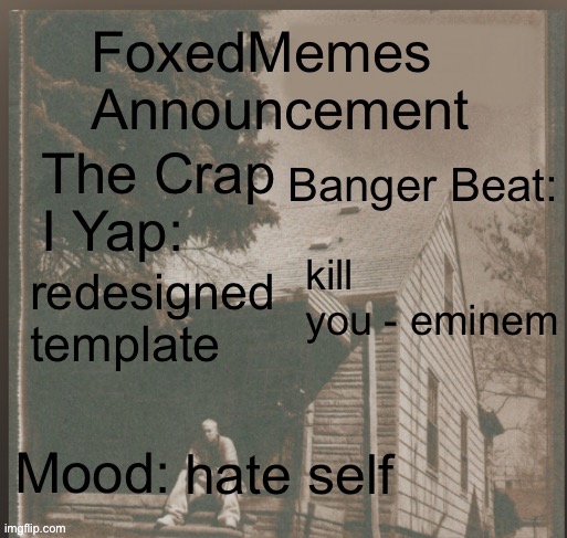 redesign sorry bro kanye ain’t my cuppa tea | kill you - eminem; redesigned template; hate self | image tagged in template | made w/ Imgflip meme maker