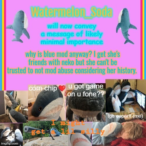 Unfeature if racist (BlueWorld note: bruh) | why is blue mod anyway? I get she's friends with neko but she can't be trusted to not mod abuse considering her history. I might get a lil silly | image tagged in soda's gayass blahaj temp | made w/ Imgflip meme maker