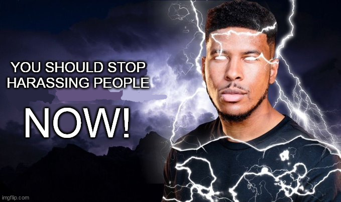 You should kill yourself NOW! | YOU SHOULD STOP HARASSING PEOPLE NOW! | image tagged in you should kill yourself now | made w/ Imgflip meme maker