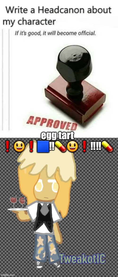 egg tart ❗️😃❗️🟦‼️💊😃❗️‼️‼️💊 | image tagged in write a headcanon about my character | made w/ Imgflip meme maker