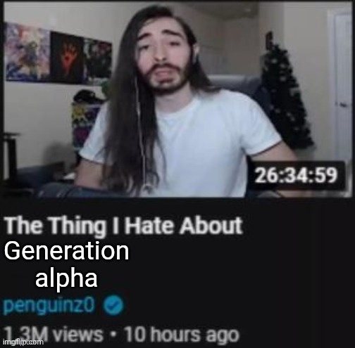 The thing i hate about generation alpha | Generation alpha | image tagged in the thing i hate about ___ | made w/ Imgflip meme maker