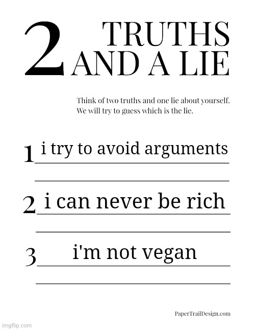 2 Truths and a Lie | i try to avoid arguments; i can never be rich; i'm not vegan | image tagged in 2 truths and a lie | made w/ Imgflip meme maker