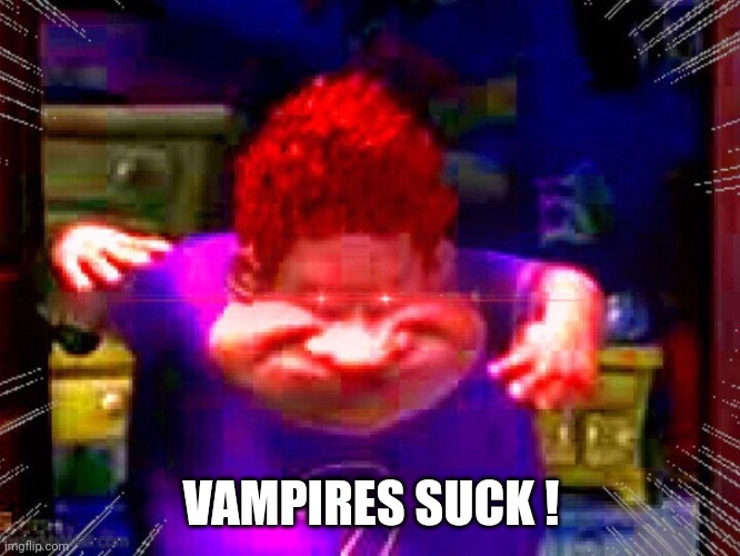 The Real Slim Shady | VAMPIRES SUCK ! | image tagged in the real slim shady | made w/ Imgflip meme maker