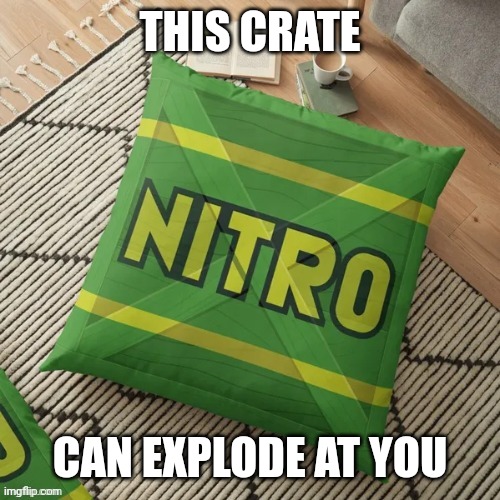 Repost | THIS CRATE; CAN EXPLODE AT YOU | image tagged in nitro pillow | made w/ Imgflip meme maker