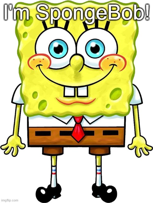I'm Spongebob! | I'm SpongeBob! | image tagged in i'm spongebob | made w/ Imgflip meme maker