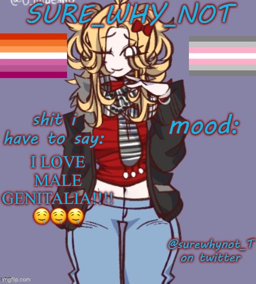 sure_why_not announcement template | I LOVE MALE GENITALIA!!!! 🤤🤤🤤 | image tagged in sure_why_not announcement template | made w/ Imgflip meme maker