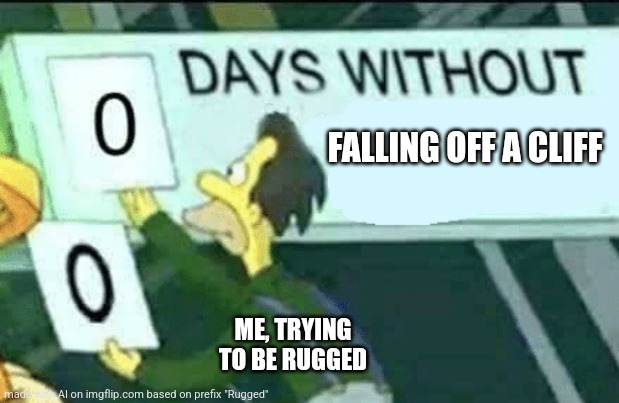 Rugged | FALLING OFF A CLIFF; ME, TRYING TO BE RUGGED | image tagged in 0 days without lenny simpsons | made w/ Imgflip meme maker