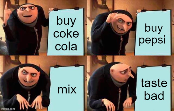 Gru's Plan | buy coke cola; buy pepsi; mix; taste bad | image tagged in memes,gru's plan | made w/ Imgflip meme maker