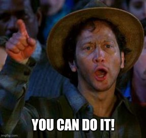 You Can Do It | YOU CAN DO IT! | image tagged in you can do it | made w/ Imgflip meme maker