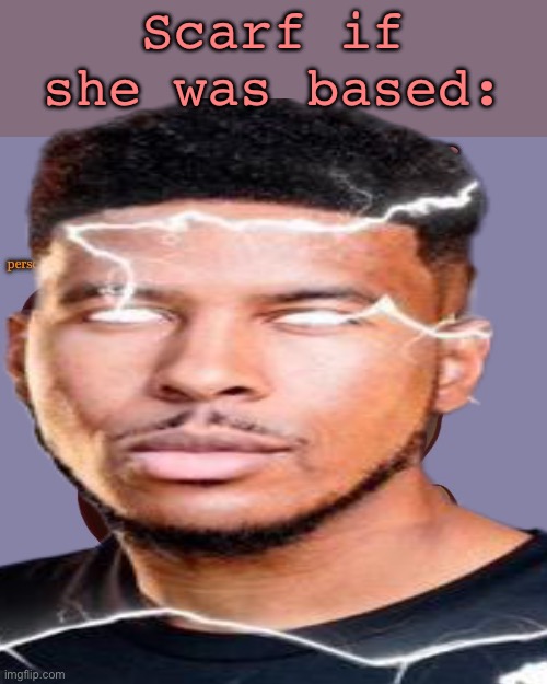 Scarf_ Announcement Template | Scarf if she was based: | image tagged in scarf_ announcement template | made w/ Imgflip meme maker